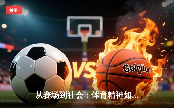 从赛场到社会：体育精神如何塑造我们的集体未来